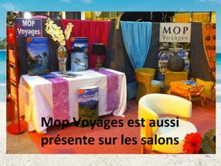 Mop Voyages est aussi
présente sur les salons

 