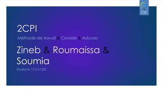 CSE

2CPI
Méthode de travail & Conseils & Astuces

Zineb & Roumaissa &
Soumia
Etudiants 1CS à l’ESI.

 