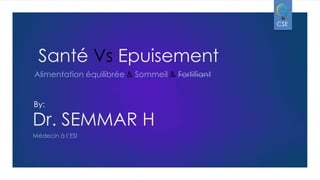 CSE

Santé Vs Epuisement
Alimentation équilibrée & Sommeil & Fortifiant

By:

Dr. SEMMAR H
Médecin à l’ESI

 
