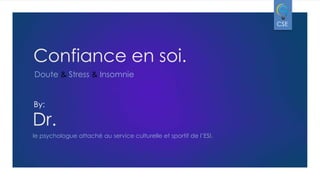 CSE

Confiance en soi.
Doute & Stress & Insomnie

By:

Dr.
le psychologue attaché au service culturelle et sportif de l’ESI.

 