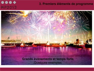 3. Premiers éléments de programme




Grands événements et temps forts
          Quelques exemples
    Grands évènements et temps forts
           Quelques exemples
 