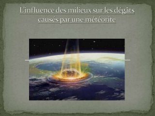 Présentation SMGG : Influence des milieux sur les dégâts causés par une météorite