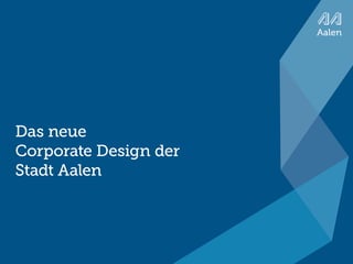 inhalt




 das neue
 corporate design der
 Stadt aalen



Das neue Corporate Design der Stadt Aalen   Seite 1
 