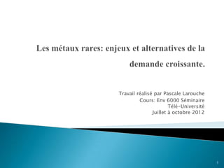 Travail réalisé par Pascale Larouche
         Cours: Env 6000 Séminaire
                       Télé-Université
               Juillet à octobre 2012




                                         1
 