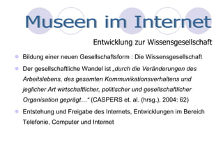 [object Object],[object Object],[object Object],Museen im Internet Entwicklung zur Wissensgesellschaft 