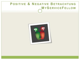 P O S I T I V E & N E G AT I V E B E T R A C H T U N G
                         M YS ERVICEF ELLOW
 