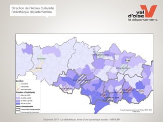 24 janvier 2017– La bibliothèque, levier d’une dynamique sociale – ABF& BPI
Direction de l’Action Culturelle
Bibliothèque départementale
 