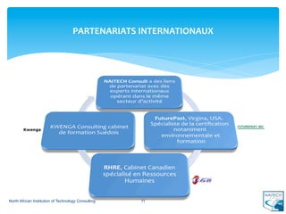 PARTENARIATS	
  INTERNATIONAUX	
  




North African Institution of Technology Consulting   11
 