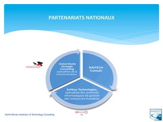 PARTENARIATS	
  NATIONAUX	
  




North African Institution of Technology Consulting       12
 