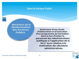 Dans	
  le	
  Secteur	
  Public	
  




North African Institution of Technology Consulting                   15
 