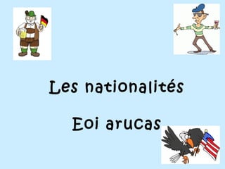 Les nationalités
Eoi arucas
 