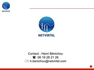 Contact : Henri Bénichou
     : 06 19 28 21 26
: h.benichou@netvirtel.com
                              33
 