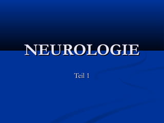NEUROLOGIE
    Teil 1
 