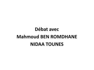 Débat avec
Mahmoud BEN ROMDHANE
NIDAA TOUNES
 