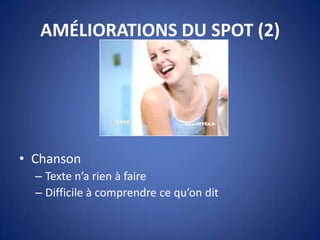 AMÉLIORATIONS DU SPOT (2)
• Chanson
– Texte n’a rien à faire
– Difficile à comprendre ce qu’on dit
 