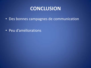 CONCLUSION
• Des bonnes campagnes de communication
• Peu d’améliorations
 