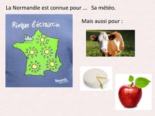 La Normandie est connue pour ... Sa météo.
Mais aussi pour :