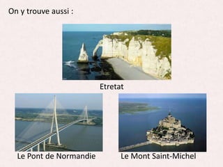 On y trouve aussi :
Etretat
Le Pont de Normandie Le Mont Saint-Michel