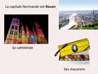 La capitale Normande est Rouen
Sa cathédrale
Ses macarons
