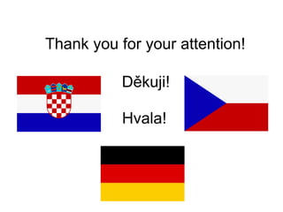 Thank you for your attention!
Hvala!
Děkuji!
 