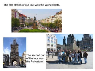 The first station of our tour was the Wenzelplatz.
The second part
of the tour was
the Pulverturm.
 
