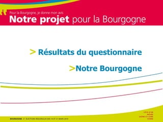 Les thèmes de la campagne Résultats du questionnaire  Notre Bourgogne  > > 