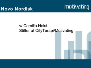 Novo Nordisk v/ Camilla Holst Stifter af CityTerapi/Motivating 
