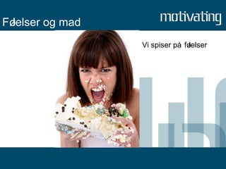 Følelser og mad Vi spiser på følelser 