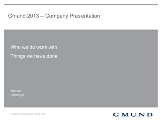 Gmund 2013 – Company Presentation




Who we do work with
Things we have done




Michael
Lanzinger
 