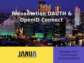 (
Décembre 2014
Cyril Grosjean
cgrosjean@janua.fr
Présentation OAUTH &
OpenID Connect
 