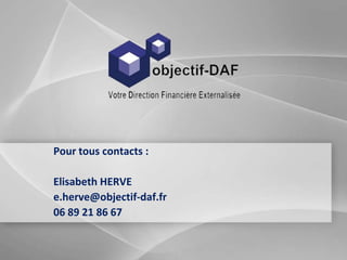 Pour tous contacts :
Elisabeth HERVE
e.herve@objectif-daf.fr
06 89 21 86 67
 