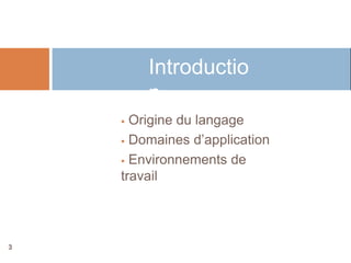 Introductio
        n
     Origine du langage
     Domaines d’application

     Environnements de
    travail




3
 