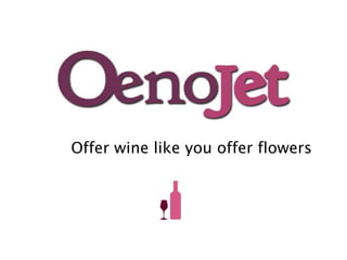 Offer wine like you offer flowers 
 