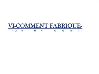 VI-COMMENT FABRIQUE-
T - O   N   U   N   O   G   M   ?
 