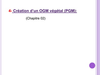 4- Création d’un OGM végétal (PGM):
        (Chapitre 02)
 
