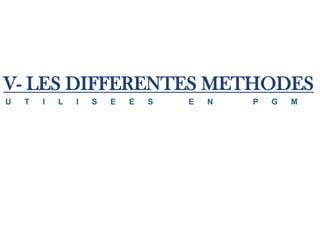 V- LES DIFFERENTES METHODES
U   T   I   L   I   S   E   E   S   E   N   P   G   M
 