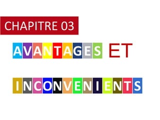 CHAPITRE 03
 AVAN T AG E S   ET
 I NCONV E N I E N T S
 