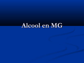 Alcool en MGAlcool en MG
 
