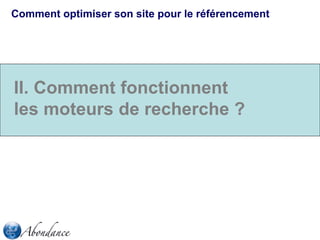 Comment optimiser son site pour le référencement

II. Comment fonctionnent
les moteurs de recherche ?

 