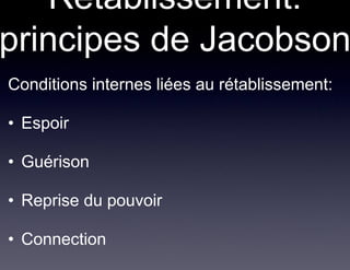 Rétablissement:
principes de Jacobson
• Conditions internes liées au rétablissement:

 • Espoir

 • Guérison

 • Reprise du pouvoir

 • Connection
 