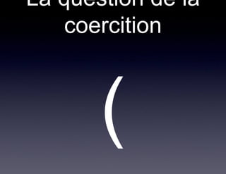 La question de la
    coercition
 