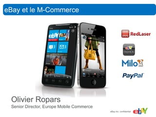 eBay et le M-Commerce




 Olivier Ropars
 Senior Director, Europe Mobile Commerce
  eBay Inc. confidential
                                           eBay Inc. confidential
 