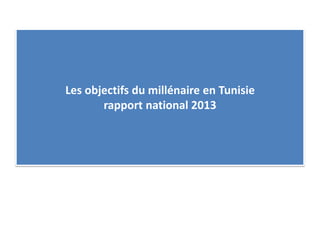 Les objectifs du millénaire en Tunisie
rapport national 2013
 