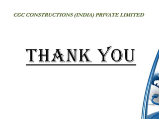 CGC CONSTRUCTIONS (INDIA) PRIVATE LIMITED




    Thank You
 