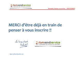 Demandez, Proposez vos services … GRATUITEMENT!




MERCI d’être déjà en train de
penser à vous inscrire !!




Open Coffee décembre 2011
 