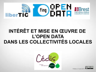 INTÉRÊT ET MISE EN ŒUVRE DE
          L’OPEN DATA
DANS LES COLLECTIVITÉS LOCALES




                       Poitiers, 21 août 2012
 