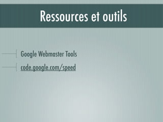 Ressources et outils

Google Webmaster Tools
code.google.com/speed
 