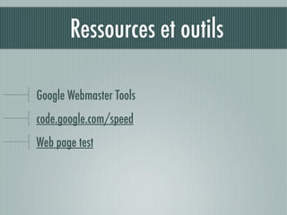 Ressources et outils

Google Webmaster Tools
code.google.com/speed
Web page test
 