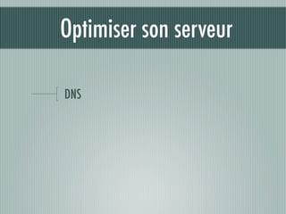 Optimiser son serveur

DNS
 