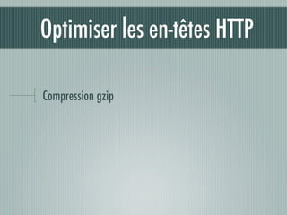 Optimiser les en-têtes HTTP

Compression gzip
 
